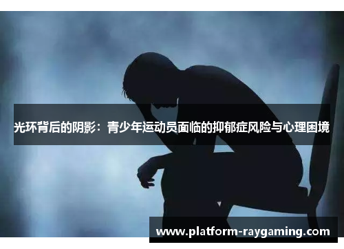 光环背后的阴影：青少年运动员面临的抑郁症风险与心理困境