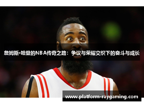 詹姆斯·哈登的NBA传奇之路：争议与荣耀交织下的奋斗与成长