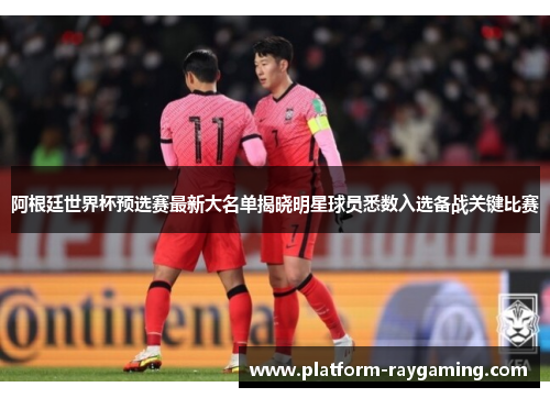 阿根廷世界杯预选赛最新大名单揭晓明星球员悉数入选备战关键比赛