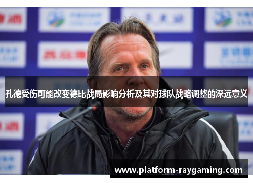 孔德受伤可能改变德比战局影响分析及其对球队战略调整的深远意义