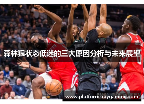 森林狼状态低迷的三大原因分析与未来展望