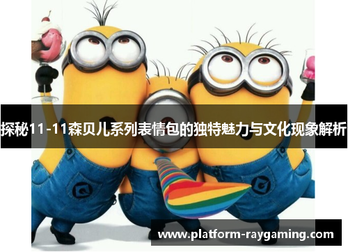 探秘11-11森贝儿系列表情包的独特魅力与文化现象解析