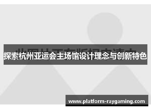 探索杭州亚运会主场馆设计理念与创新特色