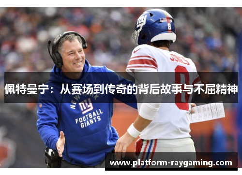 佩特曼宁：从赛场到传奇的背后故事与不屈精神