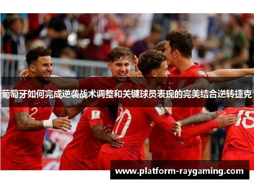 葡萄牙如何完成逆袭战术调整和关键球员表现的完美结合逆转捷克